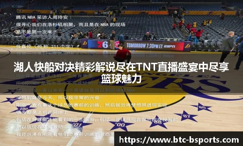 湖人快船对决精彩解说尽在TNT直播盛宴中尽享篮球魅力