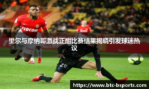 里尔与摩纳哥激战正酣比赛结果揭晓引发球迷热议