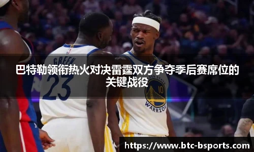巴特勒领衔热火对决雷霆双方争夺季后赛席位的关键战役