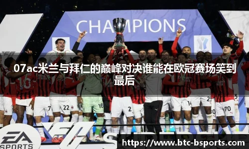 07ac米兰与拜仁的巅峰对决谁能在欧冠赛场笑到最后