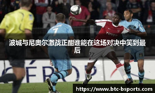 波城与尼奥尔激战正酣谁能在这场对决中笑到最后