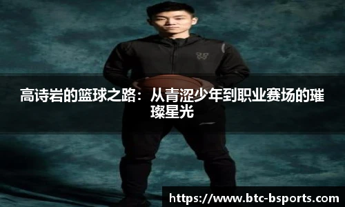 高诗岩的篮球之路:从青涩少年到职业赛场的璀璨星光